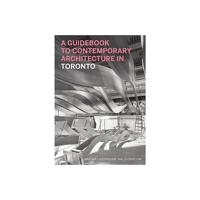 A Guidebook to Contemporary Architecture in Toronto - (Guidebook to Contemporary Architecture In...) by Margaret Goodfellow & Phil Goodfellow