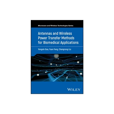 Antennas and Wireless Power Transfer Methods for Biomedical Applications - by Yongxin Guo (Hardcover)