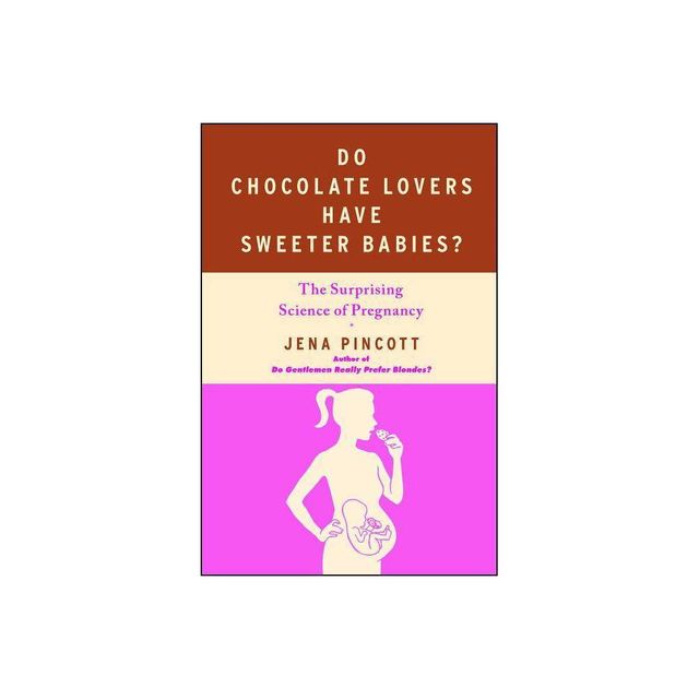 Do Chocolate Lovers Have Sweeter Babies? - by Jena Pincott (Paperback)