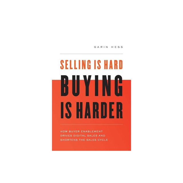 Selling Is Hard. Buying Is Harder. - by Garin Hess (Paperback)