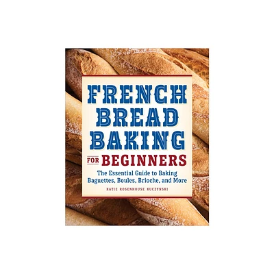 French Bread Baking for Beginners - by Katie Rosenhouse Kuczynski (Paperback)