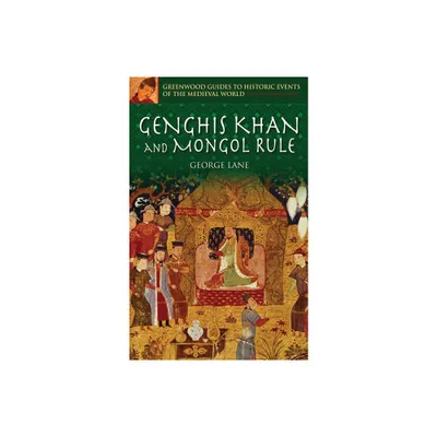 Genghis Khan and Mongol Rule - (Greenwood Guides to Historic Events of the Medieval World) Annotated by George Lane (Hardcover)