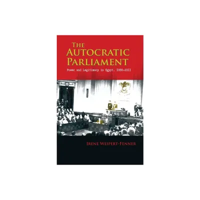 The Autocratic Parliament - (Modern Intellectual and Political History of the Middle East) by Irene Weipert-Fenner (Paperback)