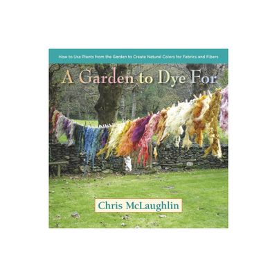 A Garden to Dye for - by Chris McLaughlin (Hardcover)