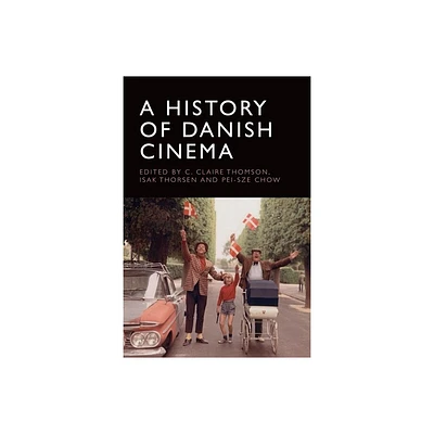 A History of Danish Cinema - by C Claire Thomson & Isak Thorsen & Pei-Sze Chow (Hardcover)