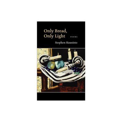 Only Bread, Only Light - by Stephen Kuusisto (Paperback)