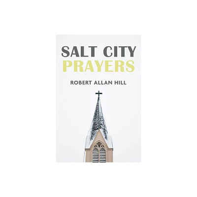 Salt City Prayers - by Robert Allan Hill (Paperback)