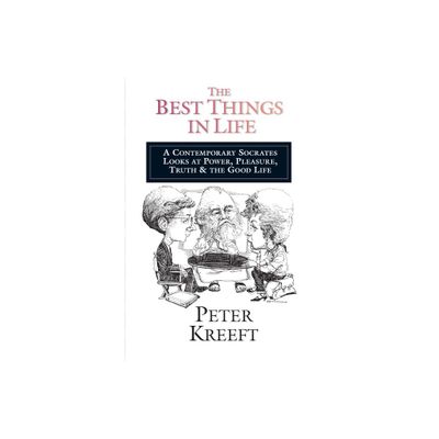 The Best Things in Life - by Peter Kreeft (Paperback)