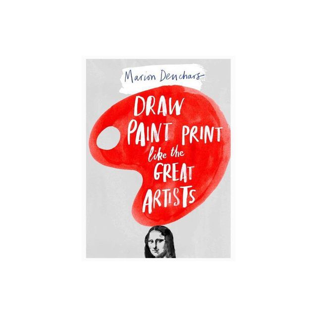 Draw Paint Print Like the Great Artists - by Marion Deuchars (Paperback)