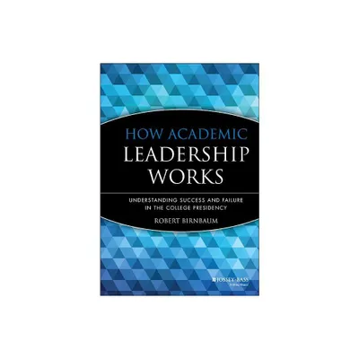 How Academic Leadership Works - (Jossey-Bass Higher and Adult Education Series) by Robert Birnbaum (Hardcover)