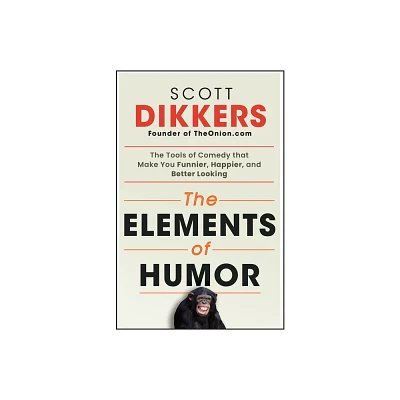 The Elements of Humor - by Scott Dikkers (Paperback)