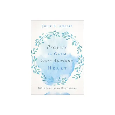 Prayers to Calm Your Anxious Heart - by Julie Gillies (Hardcover)