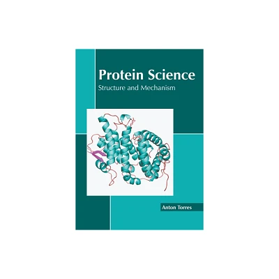 Protein Science: Structure and Mechanism - by Anton Torres (Hardcover)