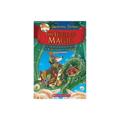 The Hour of Magic (Geronimo Stilton and the Kingdom of Fantasy #8) - (Hardcover)