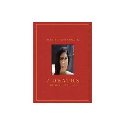 Marina Abramovic: 7 Deaths of Maria Callas - (Hardcover)