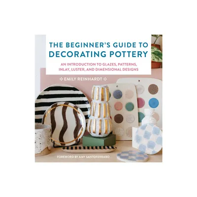 The Beginners Guide to Decorating Pottery - (Essential Ceramics Skills) by Emily Reinhardt (Paperback)