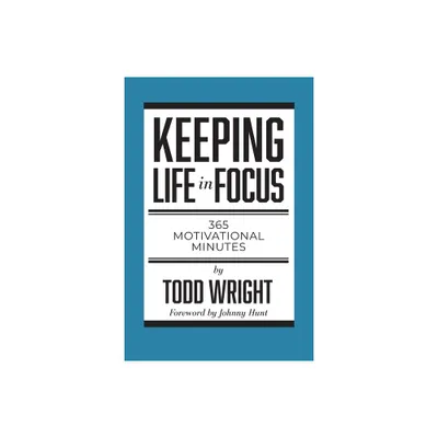 Keeping Life in Focus - by Todd Wright (Paperback)