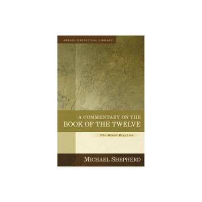 A Commentary on the Book of the Twelve - (Kregel Exegetical Library) by Michael Shepherd (Hardcover)