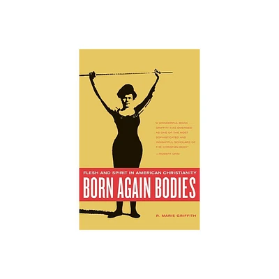 Born Again Bodies - (California Studies in Food and Culture) by R Marie Griffith (Paperback)