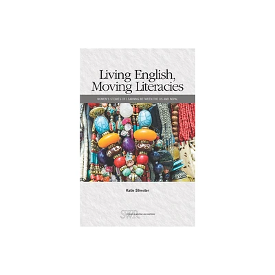 Living English, Moving Literacies - (CCCC Studies in Writing & Rhetoric) by Katie Silvester (Paperback)