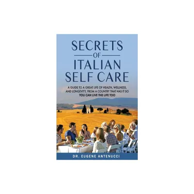 The Secrets of Italian Self Care - by Eugene Antenucci (Paperback)