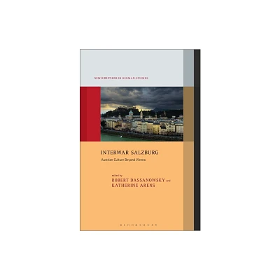 Interwar Salzburg - (New Directions in German Studies) by Robert Von Dassanowsky & Katherine Arens & Imke Meyer (Hardcover)