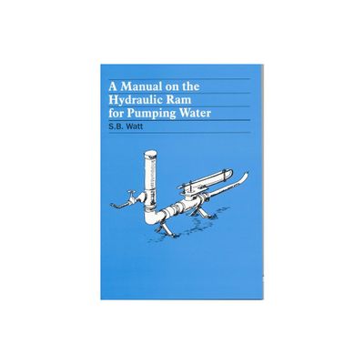 A Manual on the Hydraulic Ram for Pumping Water - by Simon Watt (Paperback)