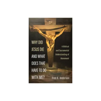 Why Did Jesus Die and What Does That Have to Do with Me? - by Fred R Anderson (Paperback)