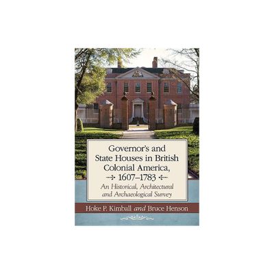 Governors Houses and State Houses of British Colonial America, 1607-1783 - by Hoke P Kimball & Bruce Henson (Paperback)