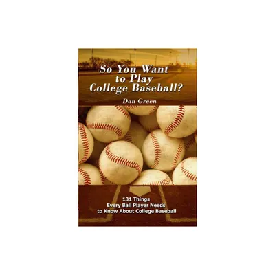 So You Want to Play College Baseball? - by Dan Green (Paperback)