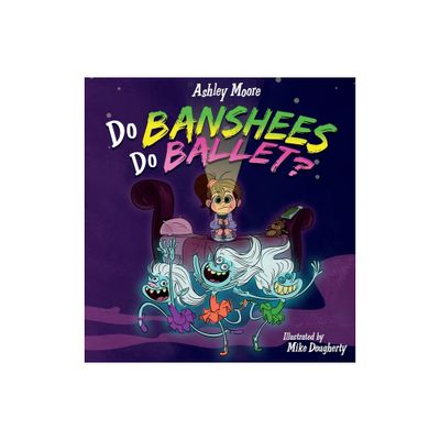 Do Banshees Do Ballet? - by Ashley Moore (Hardcover)