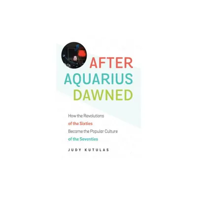 After Aquarius Dawned - by Judy Kutulas (Paperback)