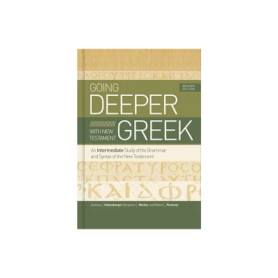 Going Deeper with New Testament Greek, Revised Edition - by Andreas J Kstenberger & Benjamin L Merkle & Robert L Plummer (Hardcover)