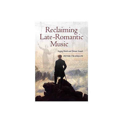 Reclaiming Late-Romantic Music - (Ernest Bloch Lectures) by Peter Franklin (Hardcover)