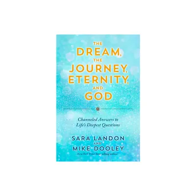 The Dream, the Journey, Eternity, and God - by Sara Landon & Mike Dooley (Paperback)