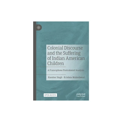 Colonial Discourse and the Suffering of Indian American Children - by Kundan Singh & Krishna Maheshwari (Paperback)