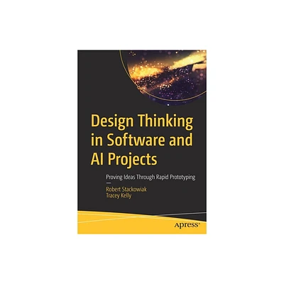 Design Thinking in Software and AI Projects - by Robert Stackowiak & Tracey Kelly (Paperback)