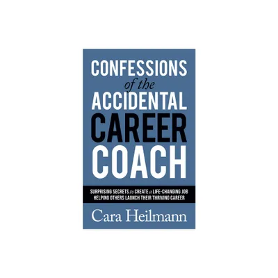 Confessions of the Accidental Career Coach - by Cara Heilmann (Paperback)