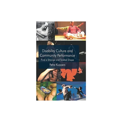 Disability Culture and Community Perform - by P Kuppers (Hardcover)