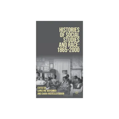 Histories of Social Studies and Race: 1865-2000 - by Christine Woyshner & Chara Haeussler Bohan (Hardcover)