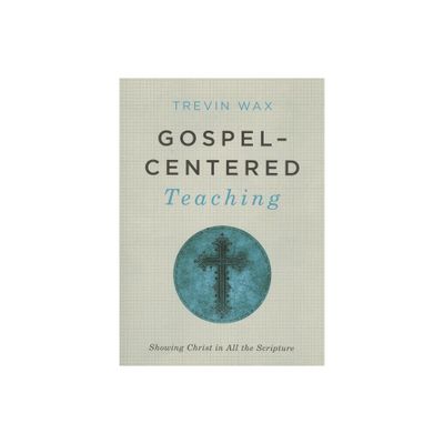 Gospel-Centered Teaching - by Trevin Wax (Paperback)