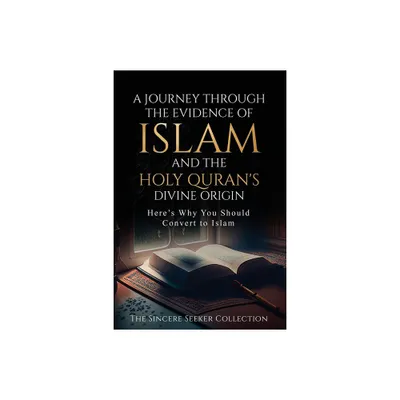 A Journey Through the Evidence of Islam and the Holy Qurans Divine Origin - by The Sincere Seeker Collection (Paperback)