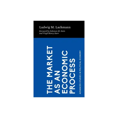 The Market as an Economic Process - by Ludwig M Lachmann (Paperback)