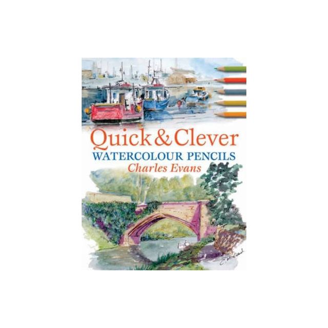Quick and Clever Watercolour Pencils - 2nd Edition by Charles Evans (Paperback)