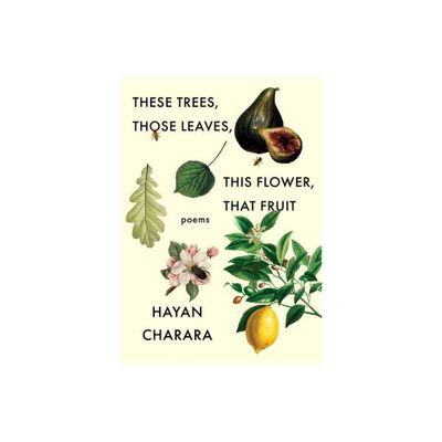 These Trees, Those Leaves, This Flower, That Fruit - by Hayan Charara (Paperback)