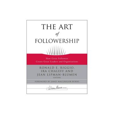 The Art of Followership - (J-B Warren Bennis) by Ronald E Riggio & Ira Chaleff & Jean Lipman-Blumen (Hardcover)