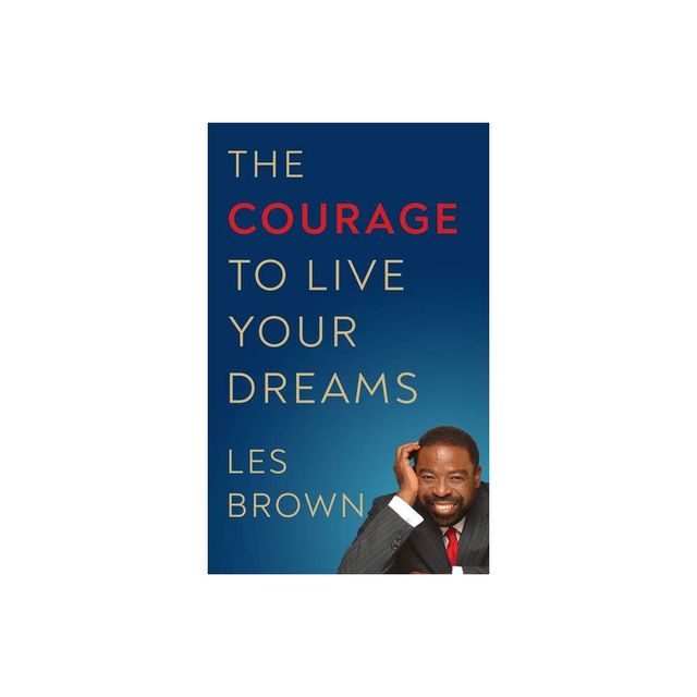 The Courage to Live Your Dreams - by Les Brown (Paperback)