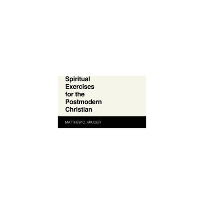 Spiritual Exercises for the Postmodern Christian - by Matthew C Kruger (Paperback)