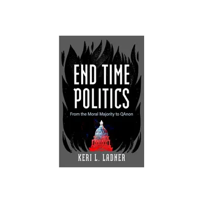 End Time Politics - by Keri L Ladner (Hardcover)