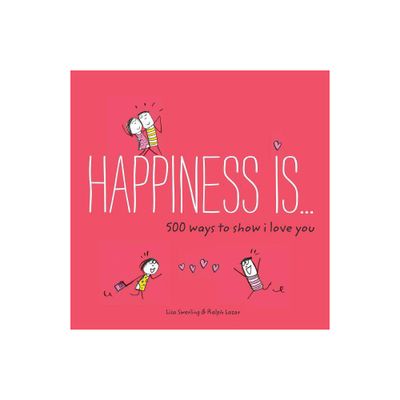 Happiness Is . . . 500 Ways to Show I Love You - by Lisa Swerling & Ralph Lazar (Paperback)